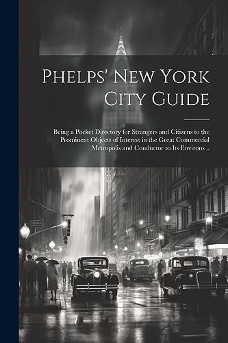 Stock image for Phelps' New York City Guide; Being a Pocket Directory for Strangers and Citizens to the Prominent Objects of Interest in the Great Commercial Metropol for sale by GreatBookPrices
