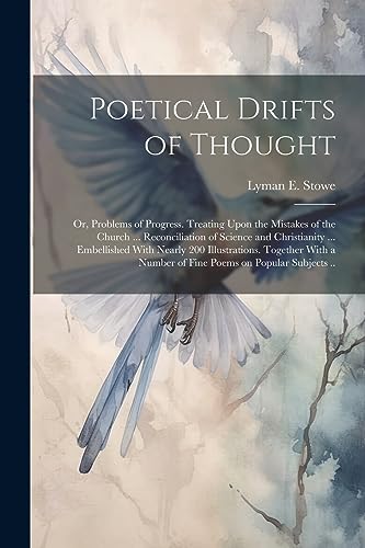 Imagen de archivo de Poetical Drifts of Thought; or, Problems of Progress. Treating Upon the Mistakes of the Church . Reconciliation of Science and Christianity . Embellished With Nearly 200 Illustrations. Together With a Number of Fine Poems on Popular Subjects . a la venta por THE SAINT BOOKSTORE