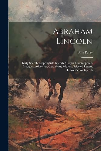 Stock image for Abraham Lincoln: Early Speeches, Springfield Speech, Cooper Union Speech, Inaugural Addresses, Gettysburg Address, Selected Letters, Li for sale by GreatBookPrices