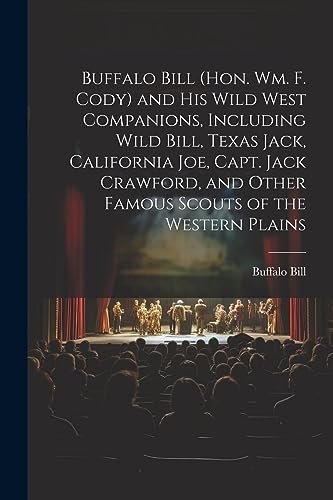Stock image for Buffalo Bill (Hon. Wm. F. Cody) and his Wild West Companions, Including Wild Bill, Texas Jack, California Joe, Capt. Jack Crawford, and Other Famous S for sale by GreatBookPrices