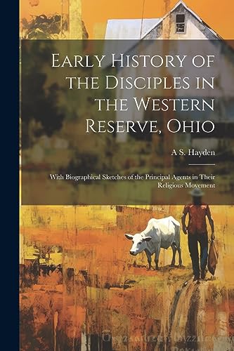 Stock image for Early History of the Disciples in the Western Reserve, Ohio; With Biographical Sketches of the Principal Agents in Their Religious Movement for sale by PBShop.store US