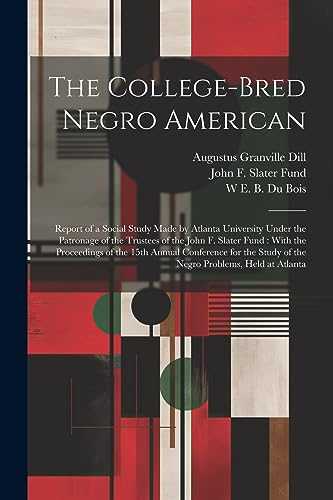 Beispielbild fr The College-bred Negro American: Report of a Social Study Made by Atlanta University Under the Patronage of the Trustees of the John F. Slater Fund: . Study of the Negro Problems, Held at Atlanta zum Verkauf von Ria Christie Collections