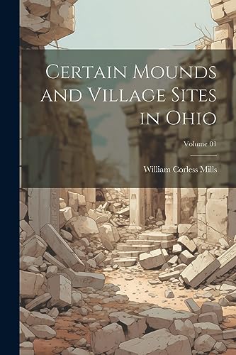 Imagen de archivo de Certain Mounds and Village Sites in Ohio; Volume 01 a la venta por THE SAINT BOOKSTORE