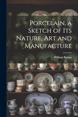 Stock image for Porcelain, a Sketch of its Nature, art and Manufacture for sale by THE SAINT BOOKSTORE