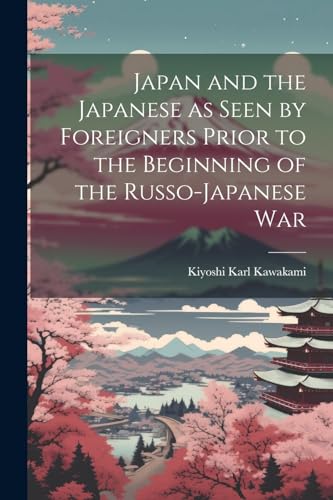 9781021408723: Japan and the Japanese as Seen by Foreigners Prior to the Beginning of the Russo-Japanese War