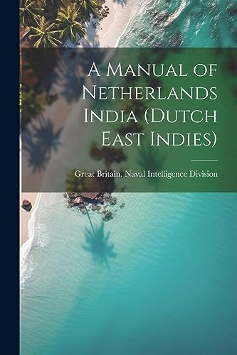 Stock image for A Manual of Netherlands India (Dutch East Indies) for sale by PBShop.store US