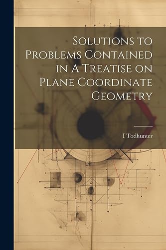 Imagen de archivo de Solutions to Problems Contained in A Treatise on Plane Coordinate Geometry a la venta por PBShop.store US