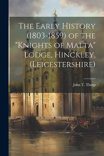 Imagen de archivo de The The Early History (1803-1859) of the "Knights of Malta" Lodge, Hinckley, (Leicestershire) a la venta por PBShop.store US