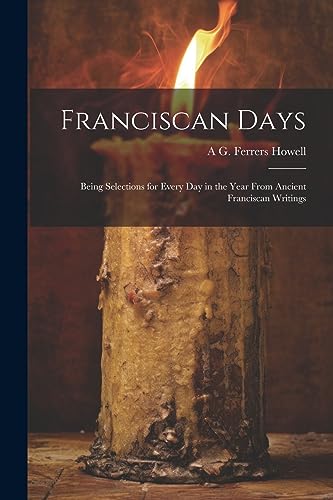Beispielbild fr Franciscan Days; Being Selections for Every day in the Year From Ancient Franciscan Writings zum Verkauf von PBShop.store US
