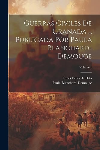 Stock image for GUERRAS CIVILES DE GRANADA . PUBLICADA POR PAULA BLANCHARD-DEMOUGE; VOLUME 1. for sale by KALAMO LIBROS, S.L.