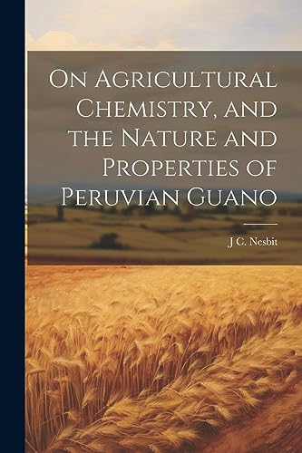 Beispielbild fr On Agricultural Chemistry, and the Nature and Properties of Peruvian Guano zum Verkauf von PBShop.store US