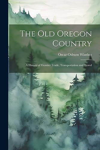 Stock image for The The old Oregon Country; a History of Frontier Trade, Transportation and Travel for sale by PBShop.store US