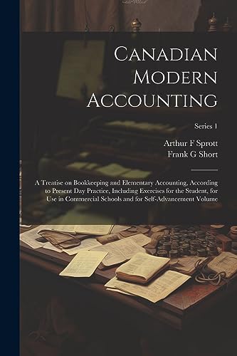 Stock image for Canadian Modern Accounting: A Treatise on Bookkeeping and Elementary Accounting, According to Present day Practice, Including Exercises for the Student, for use in Commercial Schools and for Self-advancement Volume; Series 1 for sale by THE SAINT BOOKSTORE