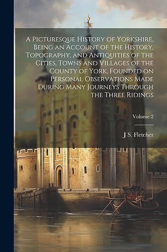 Imagen de archivo de A A Picturesque History of Yorkshire, Being an Account of the History, Topography, and Antiquities of the Cities, Towns and Villages of the County of York, Founded on Personal Observations Made During Many Journeys Through the Three Ridings; Volume 2 a la venta por PBShop.store US