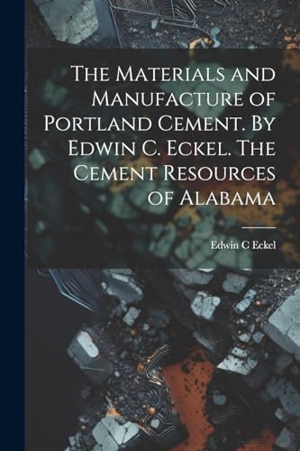 Stock image for The The Materials and Manufacture of Portland Cement. By Edwin C. Eckel. The Cement Resources of Alabama for sale by PBShop.store US