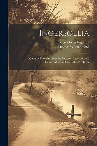 Stock image for Ingersollia: Gems of Thought From the Lectures, Speeches, and Conversations of Col. Robert G. Inger for sale by Ria Christie Collections