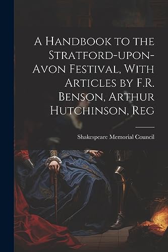 Stock image for A Handbook to the Stratford-upon-Avon Festival, With Articles by F.R. Benson, Arthur Hutchinson, Reg for sale by PBShop.store US