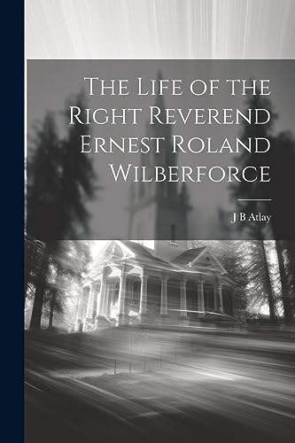 Stock image for The The Life of the Right Reverend Ernest Roland Wilberforce for sale by PBShop.store US