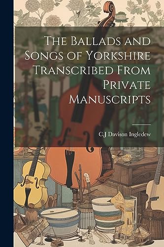 Beispielbild fr The The Ballads and Songs of Yorkshire Transcribed From Private Manuscripts zum Verkauf von PBShop.store US