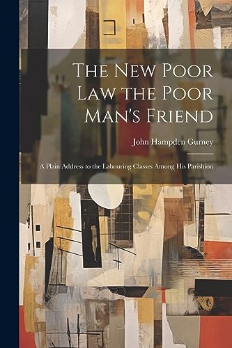 Imagen de archivo de The new Poor law the Poor Man's Friend; a Plain Address to the Labouring Classes Among his Parishion a la venta por THE SAINT BOOKSTORE