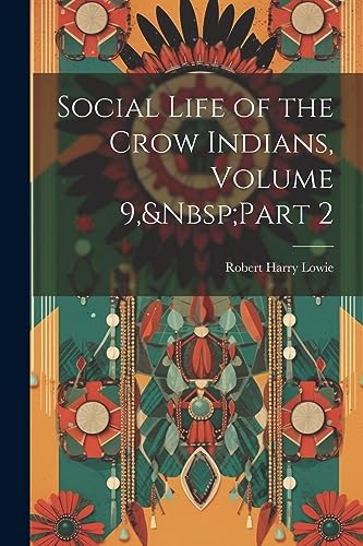 Stock image for Social Life of the Crow Indians, Volume 9, Part 2 for sale by PBShop.store US