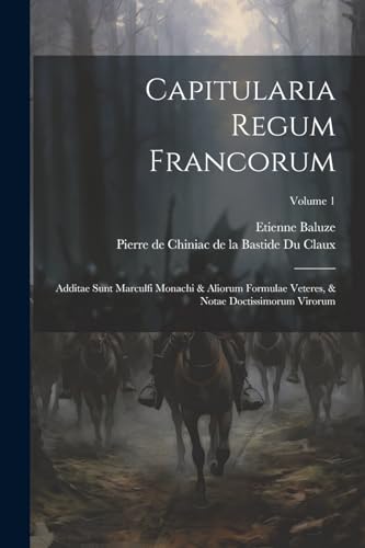 9781021426666: Capitularia Regum Francorum: Additae Sunt Marculfi Monachi & Aliorum Formulae Veteres, & Notae Doctissimorum Virorum; Volume 1