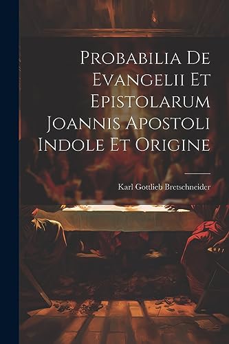 Imagen de archivo de Probabilia De Evangelii Et Epistolarum Joannis Apostoli Indole Et Origine a la venta por PBShop.store US