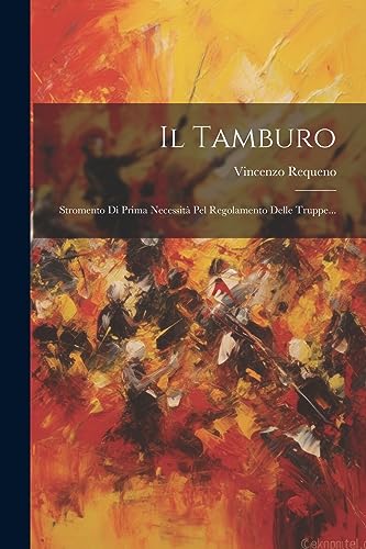 Stock image for Il Tamburo: Stromento Di Prima Necessit Pel Regolamento Delle Truppe. for sale by THE SAINT BOOKSTORE