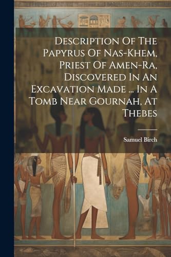 Beispielbild fr Description Of The Papyrus Of Nas-khem, Priest Of Amen-ra, Discovered In An Excavation Made . In A Tomb Near Gournah, At Thebes zum Verkauf von PBShop.store US