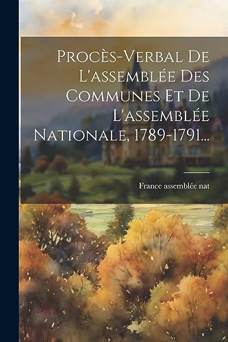 Stock image for Proc s-verbal De L'assembl e Des Communes Et De L'assembl e Nationale, 1789-1791. for sale by THE SAINT BOOKSTORE