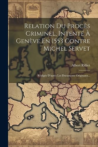 Imagen de archivo de Relation Du Proc?s Criminel, Intent? ? Gen?ve En 1553 Contre Michel Servet a la venta por PBShop.store US