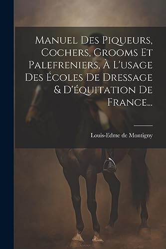 Stock image for Manuel Des Piqueurs, Cochers, Grooms Et Palefreniers,   L'usage Des  coles De Dressage & D' quitation De France. for sale by THE SAINT BOOKSTORE