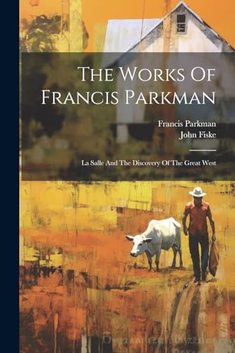 Stock image for The Works Of Francis Parkman: La Salle And The Discovery Of The Great West for sale by California Books
