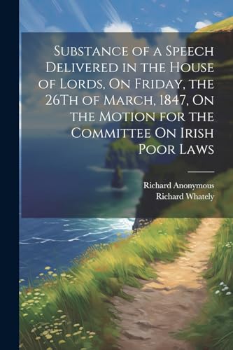 Stock image for Substance of a Speech Delivered in the House of Lords, On Friday, the 26Th of March, 1847, On the Motion for the Committee On Irish Poor Laws for sale by PBShop.store US