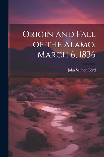 Imagen de archivo de Origin and Fall of the Alamo, March 6, 1836 a la venta por THE SAINT BOOKSTORE