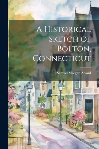 9781021440181: A Historical Sketch of Bolton, Connecticut