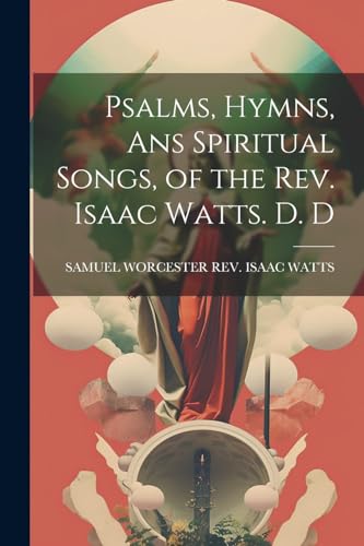 Stock image for Psalms, Hymns, Ans Spiritual Songs, of the Rev. Isaac Watts. D. D for sale by California Books