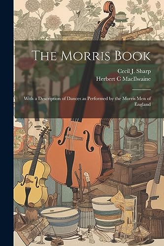Beispielbild fr The Morris Book: With a Description of Dances as Performed by the Morris men of England zum Verkauf von Ria Christie Collections