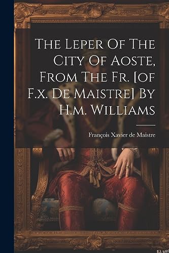 Stock image for The Leper Of The City Of Aoste, From The Fr. [of F.x. De Maistre] By H.m. Williams for sale by THE SAINT BOOKSTORE