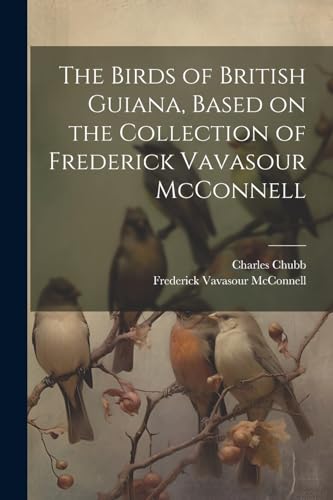 Imagen de archivo de The The Birds of British Guiana, Based on the Collection of Frederick Vavasour McConnell a la venta por PBShop.store US