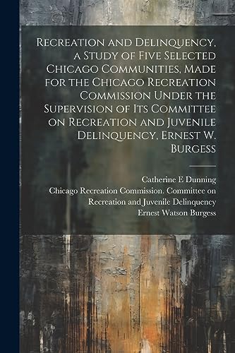 Stock image for Recreation and Delinquency, a Study of Five Selected Chicago Communities, Made for the Chicago Recreation Commission Under the Supervision of its Committee on Recreation and Juvenile Delinquency, Ernest W. Burgess for sale by PBShop.store US