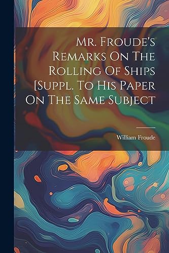 Stock image for Mr. Froude's Remarks On The Rolling Of Ships [suppl. To His Paper On The Same Subject for sale by PBShop.store US