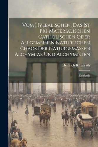 Imagen de archivo de Vom Hylealischen, Das Ist Pri-materialischen Catholischen Oder Allgemeinen Nat?rlichen Chaos Der Naturgem?ssen Alchymiae Und Alchymisten a la venta por PBShop.store US