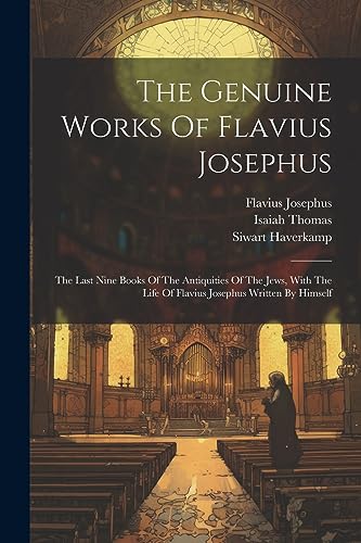 Beispielbild fr The Genuine Works Of Flavius Josephus: The Last Nine Books Of The Antiquities Of The Jews, With The Life Of Flavius Josephus Written By Himself zum Verkauf von GreatBookPrices