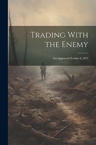 Stock image for Trading With the Enemy: Act Approved October 6, 1917 for sale by GreatBookPrices