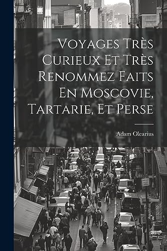 9781021444615: Voyages Trs Curieux Et Trs Renommez Faits En Moscovie, Tartarie, Et Perse