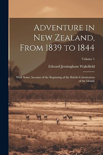 Stock image for Adventure in New Zealand, From 1839 to 1844; With Some Account of the Beginning of the British Colonization of the Islands; Volume 1 for sale by PBShop.store US