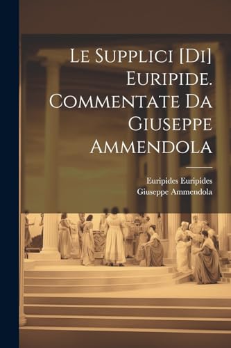 Stock image for Le Supplici [di] Euripide. Commentate da Giuseppe Ammendola (Italian Edition) for sale by Ria Christie Collections