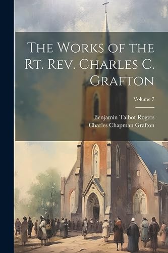 Stock image for The Works of the Rt. Rev. Charles C. Grafton; Volume 7 for sale by Ria Christie Collections