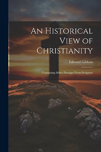 Stock image for An An Historical View of Christianity; Containing Select Passages From Scripture for sale by PBShop.store US
